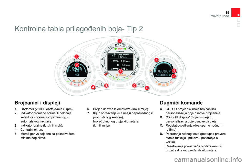 CITROEN DS4 2014  Priručnik (in Serbian) 39Provera rada
   
 
1. 
  Obrtomer (x 1000 obrtaja/min ili rpm). 
   
2. 
  Indikator promene brzine ili položaja 
selektora i brzine kod pilotiranog ili 
automatskog menjača. 
   
3. 
  Indikator 