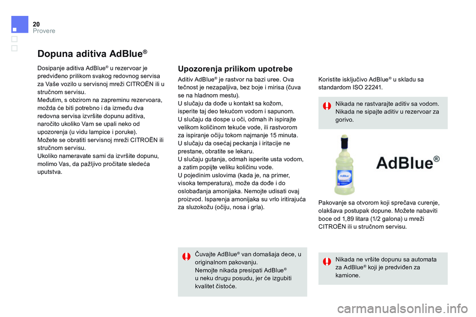 CITROEN DS4 2014 Priručnik (in Serbian) 20Provere
Dopuna aditiva AdBlue ® Dopuna aditiva AdBlue ® Dopuna aditiva AdBlue
Dosipanje aditiva AdBlue ® u rezervoar je ® u rezervoar je ®
predviđeno prilikom svakog CITROEN DS4 2014 Priručnik (in Serbian) 20Provere
Dopuna aditiva AdBlue ® Dopuna aditiva AdBlue ® Dopuna aditiva AdBlue
Dosipanje aditiva AdBlue ® u rezervoar je ® u rezervoar je ®
predviđeno prilikom svakog