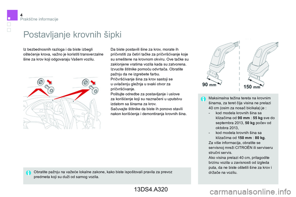 CITROEN DS4 2014 Priručnik (in Serbian) 4Praktične informacije
Postavljanje krovnih šipki
Iz bezbednosnih razloga i da biste izbegli oštećenje krova, važno je koristiti transverzalne šine za krov koji odgovaraju Vašem CITROEN DS4 2014 Priručnik (in Serbian) 4Praktične informacije
Postavljanje krovnih šipki
Iz bezbednosnih razloga i da biste izbegli oštećenje krova, važno je koristiti transverzalne šine za krov koji odgovaraju Vašem