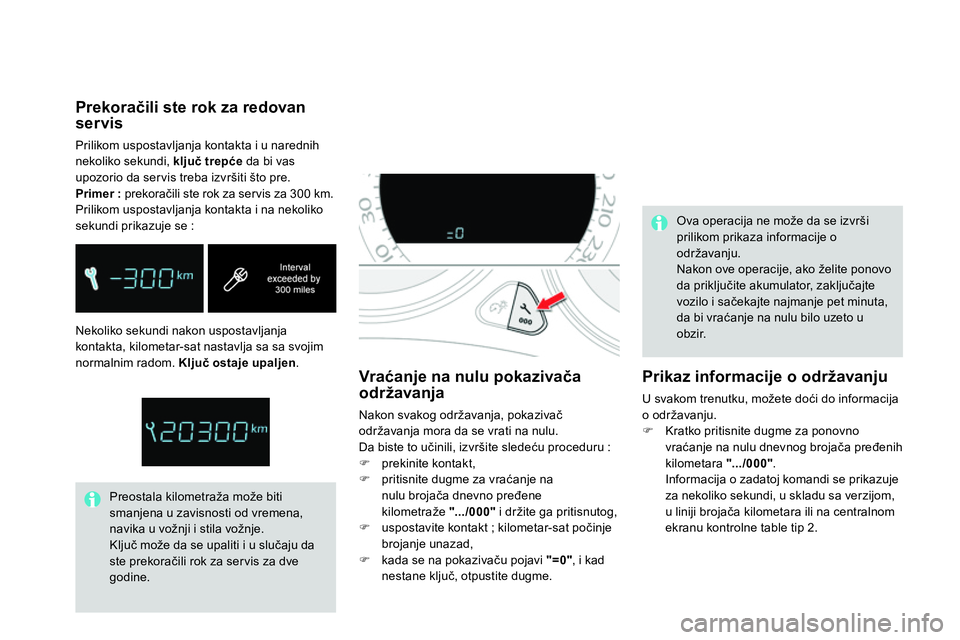 CITROEN DS4 2014 Priručnik (in Serbian) Nekoliko sekundi nakon uspostavljanja
kontakta, kilometar-sat nastavlja sa sa svojim
normalnim radom. Ključ ostaje upaljen
.
Preostala kilometraža može biti
smanjena u zavisnosti od vreme CITROEN DS4 2014 Priručnik (in Serbian) Nekoliko sekundi nakon uspostavljanja
kontakta, kilometar-sat nastavlja sa sa svojim
normalnim radom. Ključ ostaje upaljen
.
Preostala kilometraža može biti
smanjena u zavisnosti od vreme