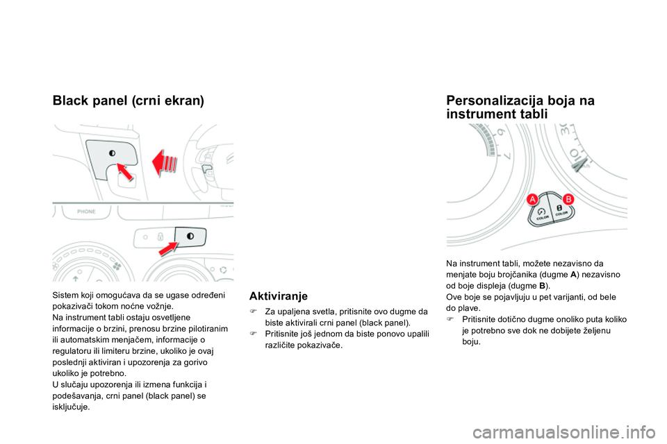 CITROEN DS4 2014 Priručnik (in Serbian) Sistem koji omogućava da se ugase određeni
pokazivači tokom noćne vožnje.
Na instrument tabli ostaju osvetljene
informacije o brzini, prenosu brzine pilotiranim
ili automatskim menjačem, CITROEN DS4 2014 Priručnik (in Serbian) Sistem koji omogućava da se ugase određeni
pokazivači tokom noćne vožnje.
Na instrument tabli ostaju osvetljene
informacije o brzini, prenosu brzine pilotiranim
ili automatskim menjačem,