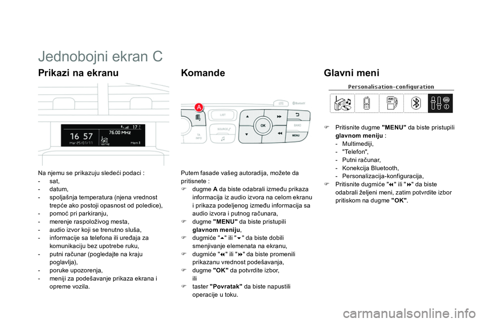 CITROEN DS4 2014  Priručnik (in Serbian)    
 
 
 
 
 
 
 
 
 
 
 
 
 
 
 
 
 
 
 
 
 
Jednobojni ekran C 
 
Na njemu se prikazuju sledeći podaci : 
   
 
-  sat, 
   
-  datum, 
   
-   spoljašnja temperatura (njena vrednost 
trepće ako 