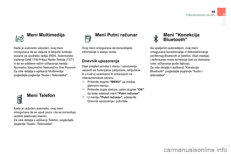 CITROEN DS4 2014  Priručnik (in Serbian) 65Višenamenski ekrani
  Kada je autoradio uključen, ovaj meni 
omogućava da se uključe ili isključe funkcije 
vezane za upotrebu radija (RDS, Automatsko 
traženje DAB / FM Prikaz Radio Teksta (T