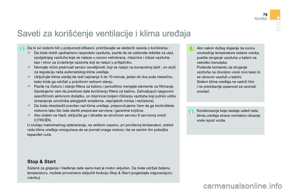CITROEN DS4 2014  Priručnik (in Serbian) 79Komfor
   
 
 
 
 
 
 
 
 
 
Saveti za korišćenje ventilacije i klima uređaja 
 
 
Ako nakon dužeg stajanja na suncu 
unutrašnja temperatura ostane visoka, 
pustite strujanje vazduha u kabini n