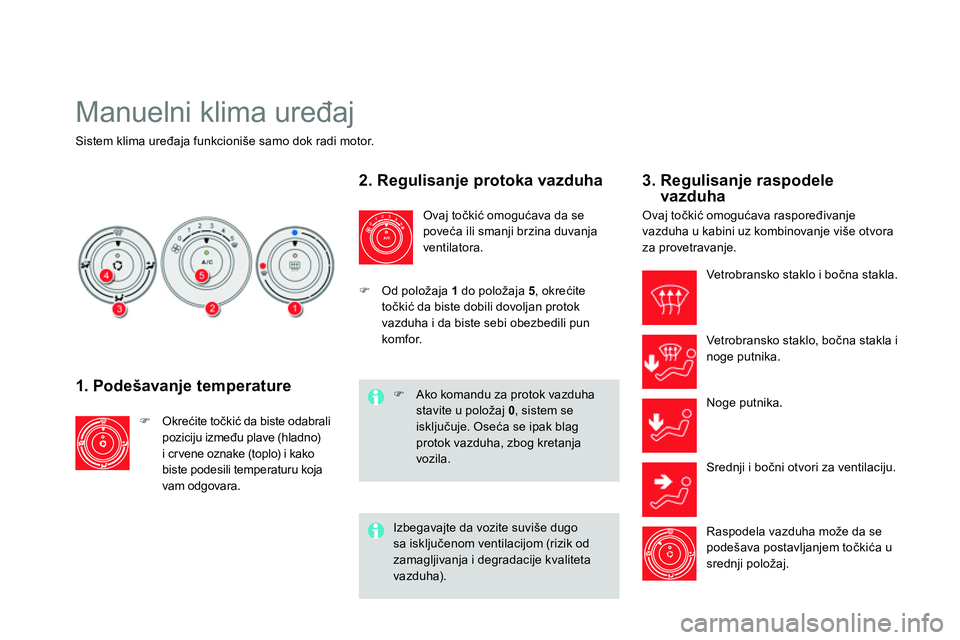 CITROEN DS4 2014  Priručnik (in Serbian)   Manuelni klima uređaj 
 
 
 
 
 
 
 
 
 
 
 
Sistem klima uređaja funkcioniše samo dok radi motor.  
 
 
1. Podešavanje temperature 
 
 
 
 
 Okrećite točkić da biste odabrali 
poziciju iz