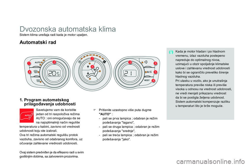 CITROEN DS4 2014  Priručnik (in Serbian)    
 
 
 
 
Dvozonska automatska klima  
Sistem klima uređaja radi kada je motor upaljen. 
 
 
Automatski rad 
 
 
1.  Program automatskog 
prilagođavanja udobnosti 
 
Savetujemo vam da koristite 
j