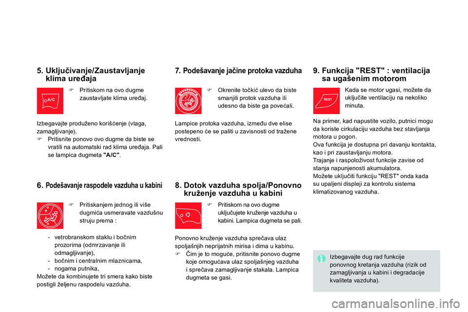 CITROEN DS4 2014  Priručnik (in Serbian)    
5.  Uključivanje/Zaustavljanje 
klima uređaja 
 
 
 
 
  Pritiskom na ovo dugme 
zaustavljate klima uređaj.  
  Izbegavajte produženo korišćenje (vlaga, 
zamagljivanje). 
   
 
 
  Pri