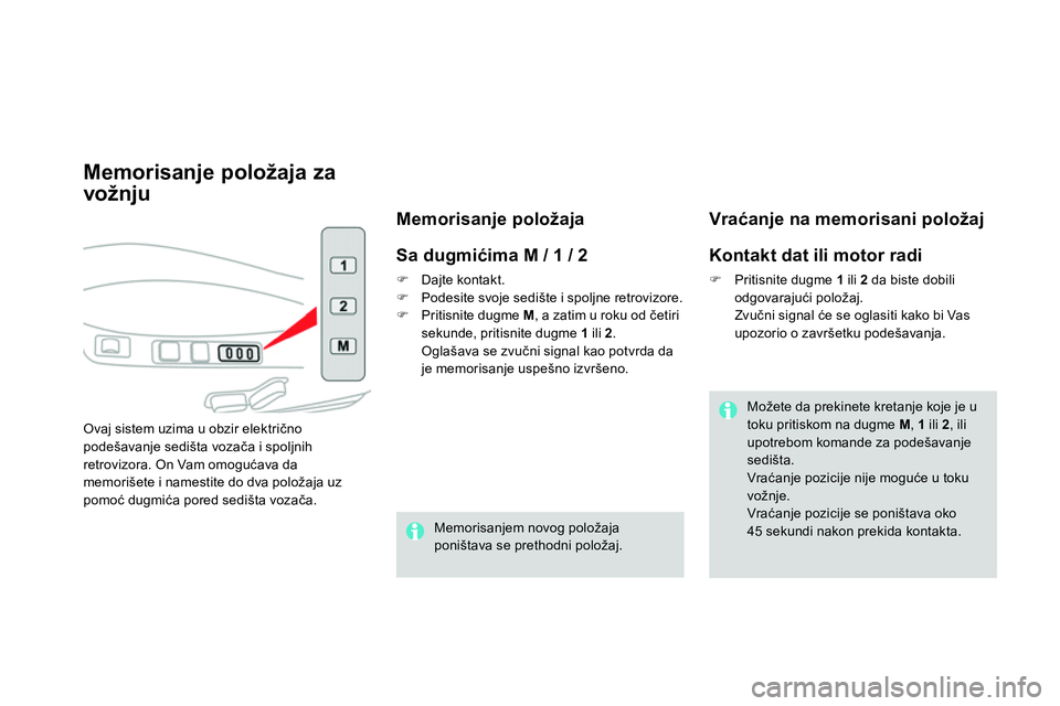 CITROEN DS4 2014 Priručnik (in Serbian)
Memorisanje položaja za
vožnju
Ovaj sistem uzima u obzir električno
podešavanje sedišta vozača i spoljnih
retrovizora. On Vam omogućava da
memorišete i namesti CITROEN DS4 2014 Priručnik (in Serbian)
Memorisanje položaja za
vožnju
Ovaj sistem uzima u obzir električno
podešavanje sedišta vozača i spoljnih
retrovizora. On Vam omogućava da
memorišete i namesti