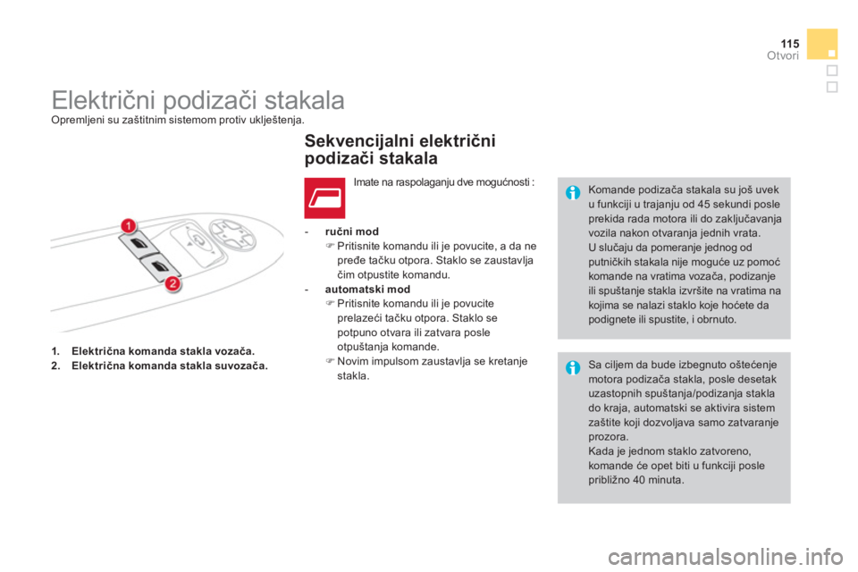CITROEN DS4 2013  Priručnik (in Serbian) 115
Otvori
1.Električna komanda stakla vozača.2.Električna komanda stakla suvozača.
 
 
 - 
 ručni mod�) 
 Pritisnite  komandu  ili je povucite, a da ne pređe tačku otpora. Staklo se zaustavlja