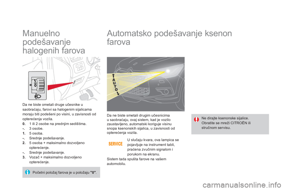 CITROEN DS4 2013  Priručnik (in Serbian)    
 
 
 
 
 
 
 
 
 
 
Automatsko podešavanje ksenon 
farova 
 Ne dirajte ksenonske sijalice. Obratite se mreži CITROËN ili 
stručnom servisu.   Da ne biste smetali dru
gim učesnicimau saobraća