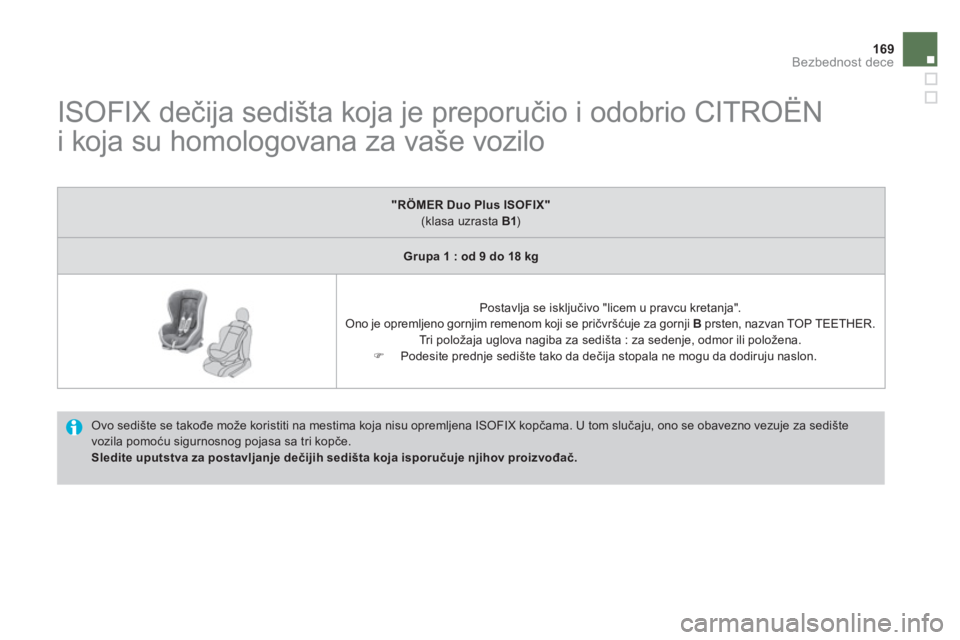 CITROEN DS4 2013  Priručnik (in Serbian) 169Bezbednost dece
   
 
 
 
 
 
 
 
 
 
ISOFIX dečija sedišta koja je preporučio i odobrio CITROËN 
i koja su homologovana za vaše vozilo 
  Ovo sedište se takođe može koristiti na mestima ko