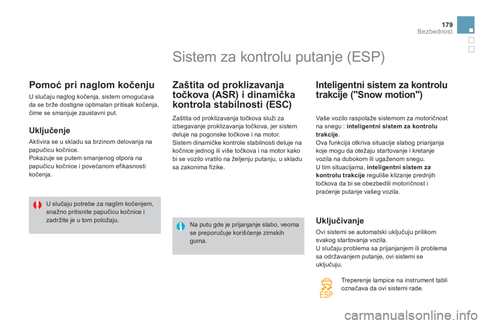 CITROEN DS4 2013  Priručnik (in Serbian) 179Bezbednost
Pomoć pri naglom kočenju 
 
U slučaju naglog kočenja, sistem omogućava
da se brže dostigne optimalan pritisak kočenja, čime se smanjuje zaustavni put.
   
Uključenje 
 Aktivira 