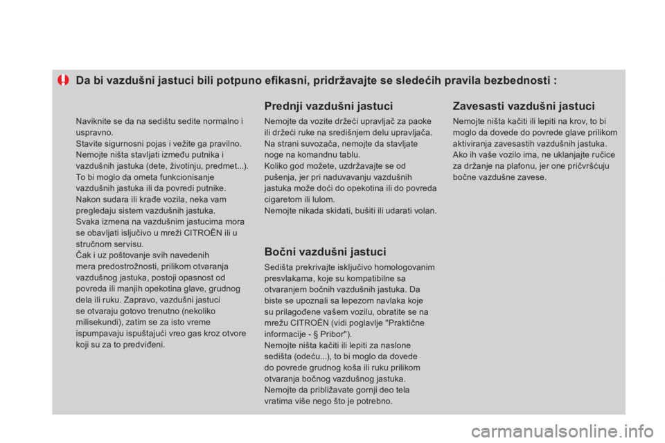 CITROEN DS4 2013  Priručnik (in Serbian) Da bi vazdušni jastuci bili potpuno eﬁ kasni, pridržavajte se sledećih pravila bezbednosti : 
 
 
Prednji vazdušni jastuci 
 
Nemojte da vozite držeći upravljač za paoke ili držeći ruke na 