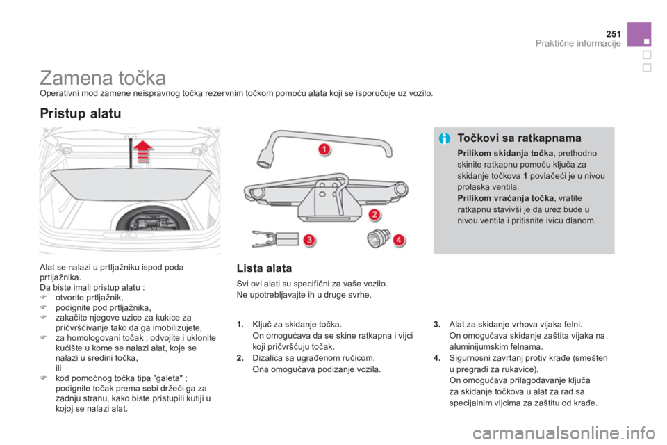 CITROEN DS4 2013  Priručnik (in Serbian) 251Praktične informacije
 
 
 
 
 
 
 
 
 
 
 
 
 
 
 
Zamena točka  Operativni mod zamene neispravnog točka rezervnim točkom pomoću alata koji se isporučuje uz vozilo. 
 
Alat se nalazi u pr tl