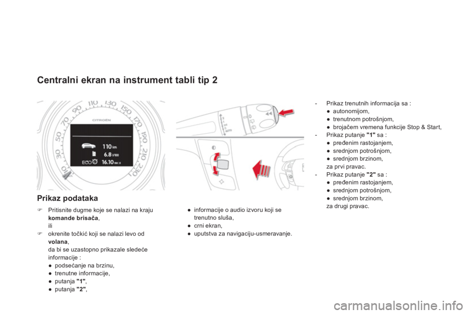 CITROEN DS4 2013  Priručnik (in Serbian) Centralni ekran na instrument tabli tip 2
Prikaz podataka 
   
 
-   Prikaz trenutnih informacija sa :
● 
 autonomi
jom, 
● 
 trenutnom potrošnjom,
● 
 brojačem vremena funkcije Stop & Start, 