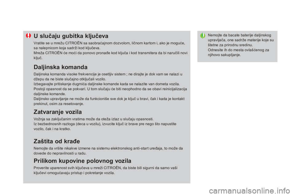 CITROEN DS4 2011  Priručnik (in Serbian) Nemojte da bacate baterije daljinskogupravljača, one sadrže materije koje su štetne za prirodnu sredinu. 
Odnesite ih do mesta ovlašćenog zanjihovo sakupljanje.
U slučaju gubitka ključeva 
 
Vr