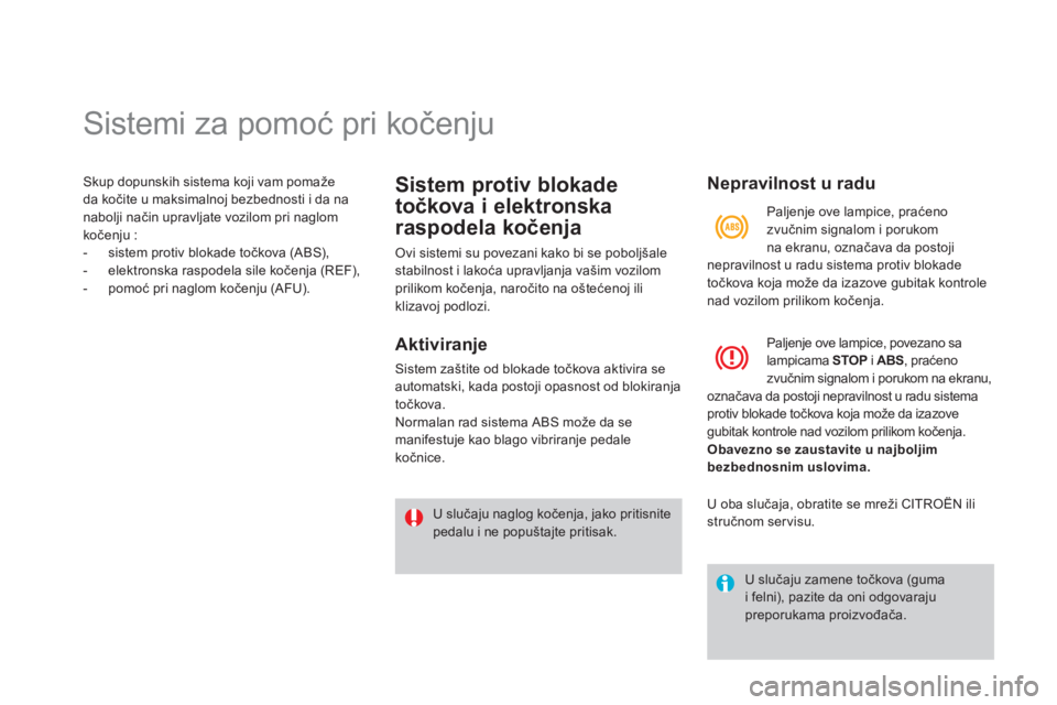 CITROEN DS4 2011  Priručnik (in Serbian)    
 
 
 
 
 
 
 
 
 
 
 
 
 
 
 
 
Sistemi za pomoć pri kočenju 
Skup dopunskih sistema koji vam pomaže
da kočite u maksimalnoj bezbednosti i da na nabolji način upravljate vozilom pri naglom
ko