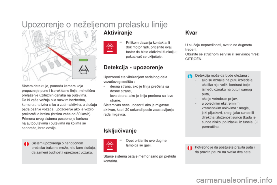 CITROEN DS5 2016 Priručnik (in Serbian) DS5_sr_Chap04_conduite_ed02-2015
Upozorenje o neželjenom prelasku linije
Sistem detektuje, pomoću kamere koja
prepoznaje pune i isprekidane linije, nehotično
prelaženje uzdužnih oznaka na putev CITROEN DS5 2016 Priručnik (in Serbian) DS5_sr_Chap04_conduite_ed02-2015
Upozorenje o neželjenom prelasku linije
Sistem detektuje, pomoću kamere koja
prepoznaje pune i isprekidane linije, nehotično
prelaženje uzdužnih oznaka na putev