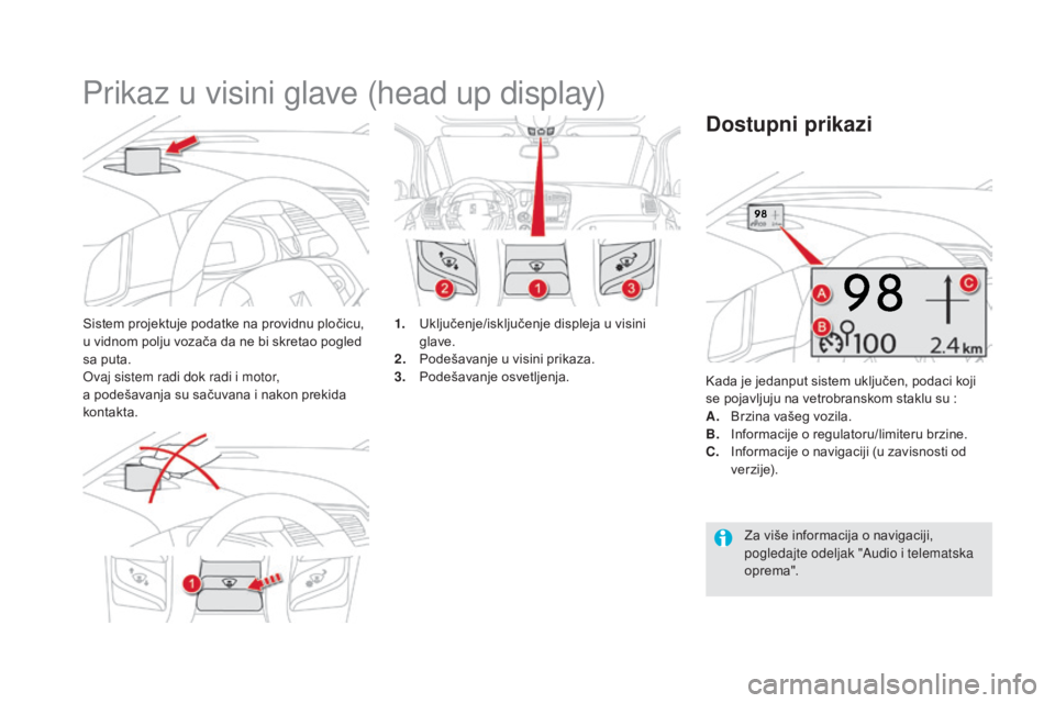 CITROEN DS5 2016 Priručnik (in Serbian) DS5_sr_Chap04_conduite_ed02-2015
Prikaz u visini glave (head up display)
Sistem projektuje podatke na providnu pločicu,
u vidnom polju vozača da ne bi skretao pogled
sa puta.
Ovaj sistem radi dok CITROEN DS5 2016 Priručnik (in Serbian) DS5_sr_Chap04_conduite_ed02-2015
Prikaz u visini glave (head up display)
Sistem projektuje podatke na providnu pločicu,
u vidnom polju vozača da ne bi skretao pogled
sa puta.
Ovaj sistem radi dok