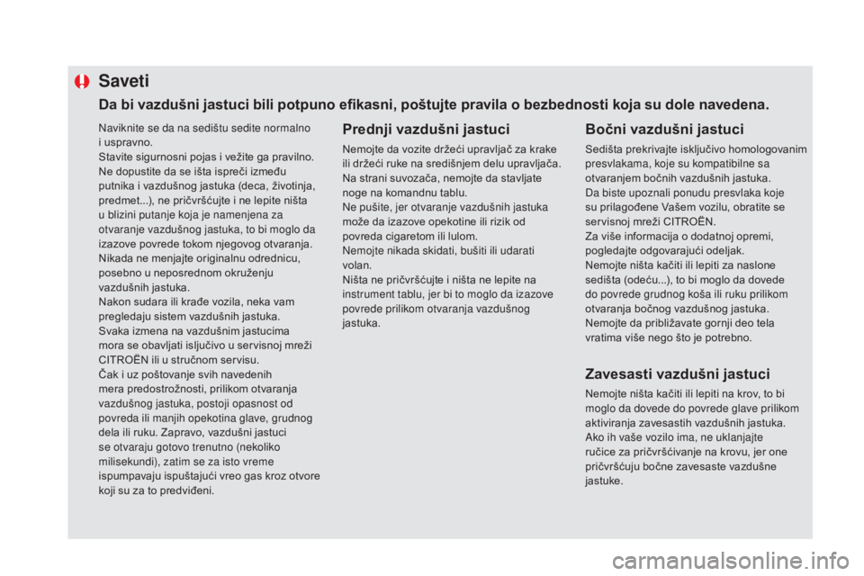 CITROEN DS5 2016  Priručnik (in Serbian) Naviknite se da na sedištu sedite normalno 
i uspravno.
Stavite sigurnosni pojas i vežite ga pravilno.
Ne dopustite da se išta ispreči između 
putnika i vazdušnog jastuka (deca, životinja, 
pre
