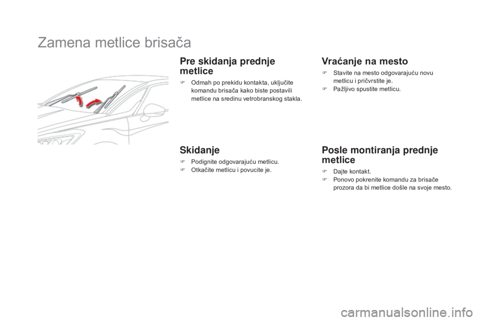 CITROEN DS5 2016  Priručnik (in Serbian) DS5_sr_Chap08_info-pratiques_ed02-2015
Zamena metlice brisača
Pre skidanja prednje 
metlice
F Odmah po prekidu kontakta, uključite 
komandu brisača kako biste postavili 
metlice na sredinu vetrobra