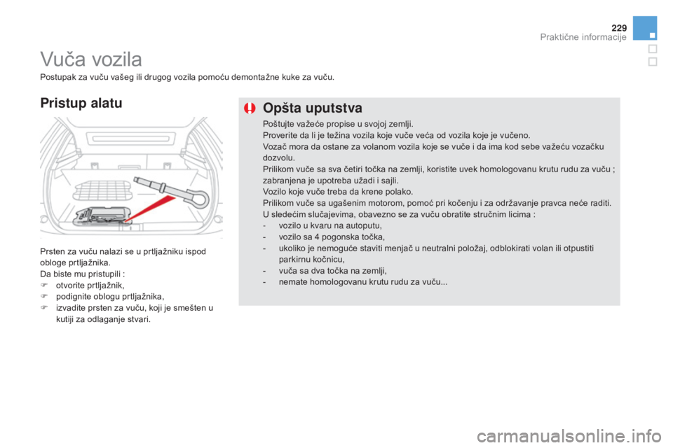 CITROEN DS5 2016  Priručnik (in Serbian) 229
DS5_sr_Chap08_info-pratiques_ed02-2015
Opšta uputstva
Poštujte važeće propise u svojoj zemlji.
Proverite da li je težina vozila koje vuče veća od vozila koje je vučeno.
Vozač mora da osta