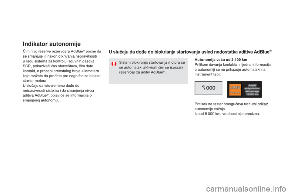 CITROEN DS5 2016  Priručnik (in Serbian) DS5_sr_Chap09_verifications_ed02-2015
Indikator autonomije
Čim nivo rezerve rezervoara AdBlue® počne da 
se smanjuje ili nakon otkrivanja nepravilnosti 
u radu sistema za kontrolu izduvnih gasova 
