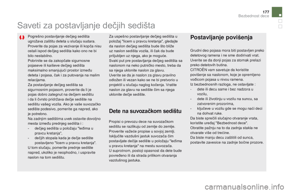 CITROEN DS5 2015  Priručnik (in Serbian) 177
DS5_sr_Chap06_securite-enfants_ed01-2015
Pogrešno postavljanje dečjeg sedišta 
ugrožava zaštitu deteta u slučaju sudara.
Proverite da pojas za vezivanje ili kopča nisu 
ostali ispod dečjeg