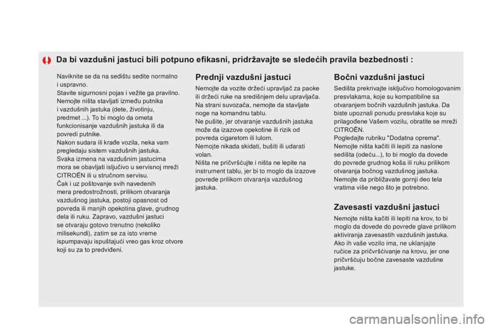CITROEN DS5 2015 Priručnik (in Serbian) Naviknite se da na sedištu sedite normalno
i uspravno.
Stavite sigurnosni pojas i vežite ga pravilno.
Nemojte ništa stavljati između putnika
i vazdušnih jastuka (dete, životinju,
predmet ... CITROEN DS5 2015 Priručnik (in Serbian) Naviknite se da na sedištu sedite normalno
i uspravno.
Stavite sigurnosni pojas i vežite ga pravilno.
Nemojte ništa stavljati između putnika
i vazdušnih jastuka (dete, životinju,
predmet ...