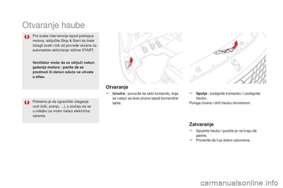 CITROEN DS5 2015 Priručnik (in Serbian) DS5_sr_Chap09_verifications_ed01-2015
Otvaranje haube
Otvaranje
F Iznutra : povucite ka sebi komandu, koja
se nalazi sa leve strane ispod komandne
table.
Pre svake intervencije ispod poklopca
motor CITROEN DS5 2015 Priručnik (in Serbian) DS5_sr_Chap09_verifications_ed01-2015
Otvaranje haube
Otvaranje
F Iznutra : povucite ka sebi komandu, koja
se nalazi sa leve strane ispod komandne
table.
Pre svake intervencije ispod poklopca
motor