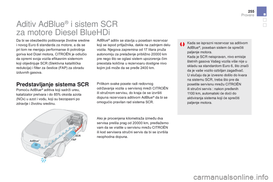 CITROEN DS5 2015 Priručnik (in Serbian) 255
DS5_sr_Chap09_verifications_ed01-2015
Aditiv AdBlue® i sistem SCR
za motore Diesel BlueHDi
Da bi se obezbedilo poštovanje životne sredine
i novog Euro 6 standarda za motore, a da se
pri tom CITROEN DS5 2015 Priručnik (in Serbian) 255
DS5_sr_Chap09_verifications_ed01-2015
Aditiv AdBlue® i sistem SCR
za motore Diesel BlueHDi
Da bi se obezbedilo poštovanje životne sredine
i novog Euro 6 standarda za motore, a da se
pri tom