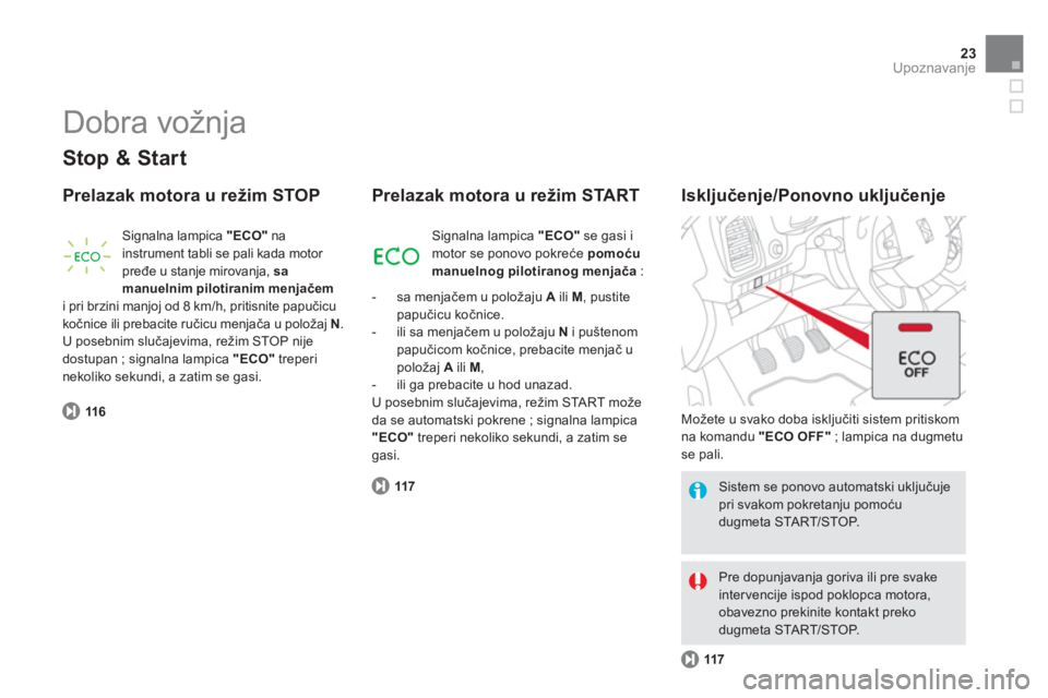 CITROEN DS5 2012  Priručnik (in Serbian) 23Upoznavanje
  Dobra vožnja 
 
 
Stop & Start
 
 
Prelazak motora u režim STOP 
116
Signalna lampica  "ECO"na instrument tabli se pali kada motor pređe u stanje mirovanja, samanuelnim pilotiranim 