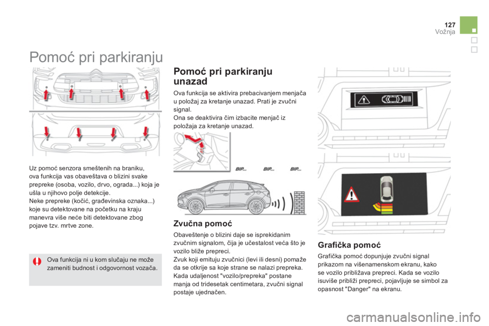 CITROEN DS5 2011  Priručnik (in Serbian) 127Vožnja
  Uz pomoć senzora smeštenih na braniku,
ova funkcija vas obaveštava o blizini svake prepreke (osoba, vozilo, dr vo, ograda...) koja je
ušla u njihovo polje detekcije.
  Neke prepreke (
