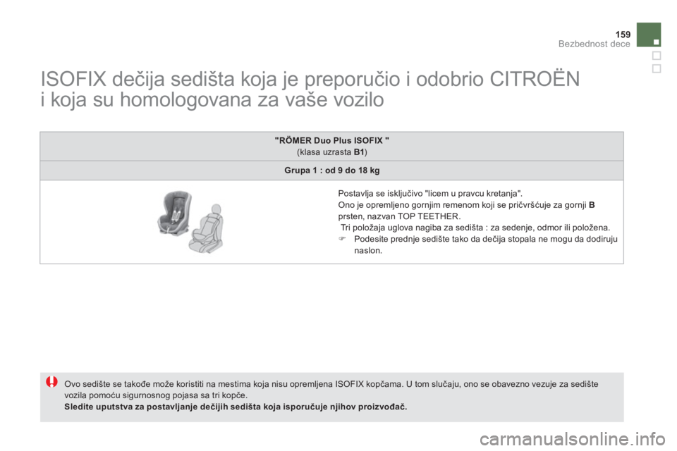 CITROEN DS5 2011  Priručnik (in Serbian) 159Bezbednost dece
   
 
 
 
 
 
 
 
 
 
 
 
ISOFIX dečija sedišta koja je preporučio i odobrio CITROËN 
i koja su homologovana za vaše vozilo 
 Ovo sedište se takođe može koristiti na mestima