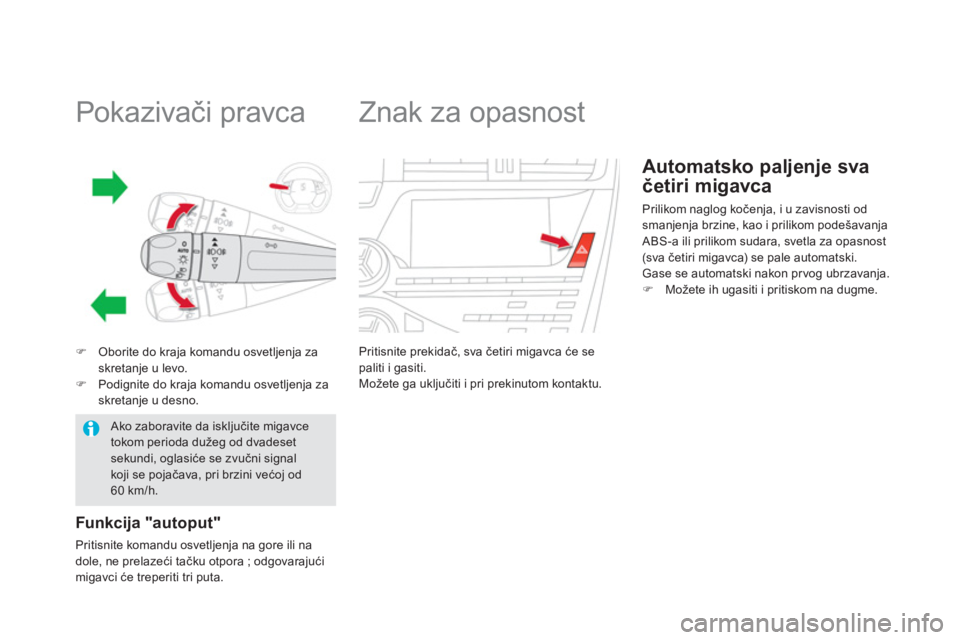 CITROEN DS5 2011  Priručnik (in Serbian)    
 
 
 
 
 
 
 
 
 
 
 
 
Pokazivači pravca 
�)Oborite do kraja komandu osvetljenja za
skretanje u levo.�)Podignite do kraja komandu osvetljenja za
skretanje u desno.
Funkcija "autoput"
Pritisnite 