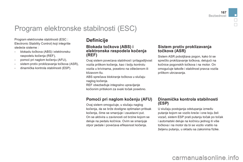 CITROEN DS5 2011  Priručnik (in Serbian) 167
Bezbednost
  Program elektronske stabilnosti (ESC : 
Electronic Stability Control) koji integrišesledeće sisteme : 
   
 
-  blokadu točkova (ABS) i elektronsku raspodelu kočenja (REF),
   
- 