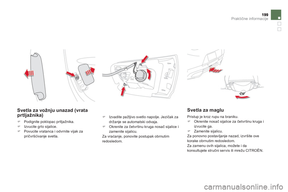 CITROEN DS5 2011  Priručnik (in Serbian) Praktične informacije
 
 
Svetla za vožnju unazad (vrata prtljažnika)
�)Podignite poklopac prtljažnika. �)Izvucite grlo sijalice. �)Povucite vratanca i odvrnite vijak zapričvršćivanje svetla.
�