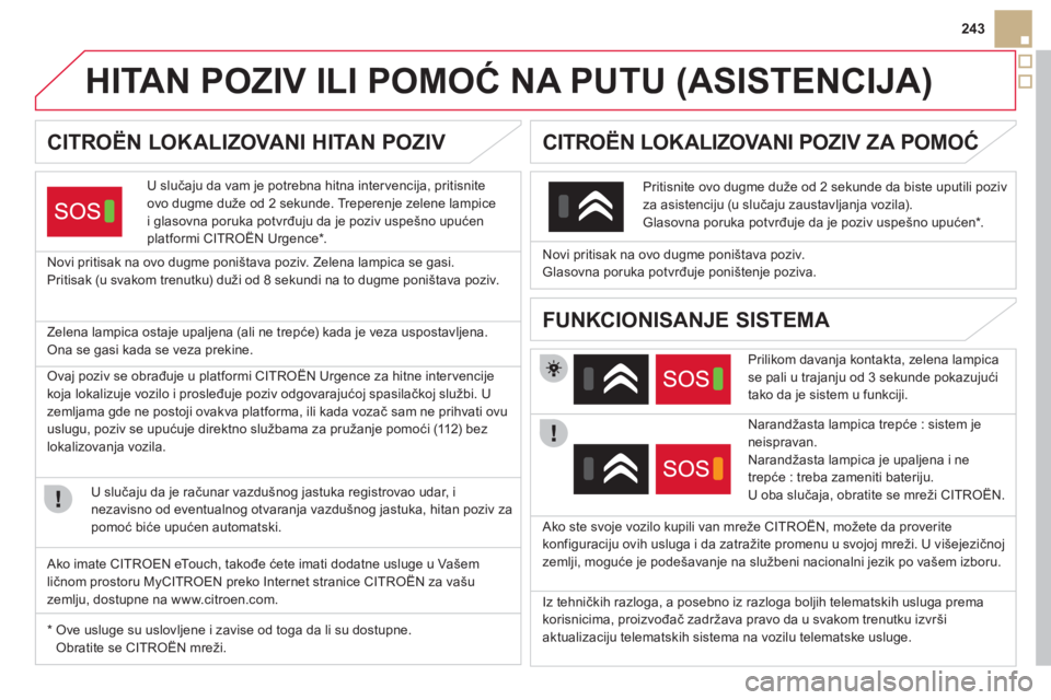 CITROEN DS5 2011  Priručnik (in Serbian) 243
   
 
 
 
 
 
 
 
 
 
 
 
HITAN POZIV ILI POMOĆ NA PUTU (ASISTENCIJA)  
CITROËN LOKALIZOVANI HITAN POZIV
U slučaju da vam je potrebna hitna inter vencija, pritisnite 
ovo dugme du