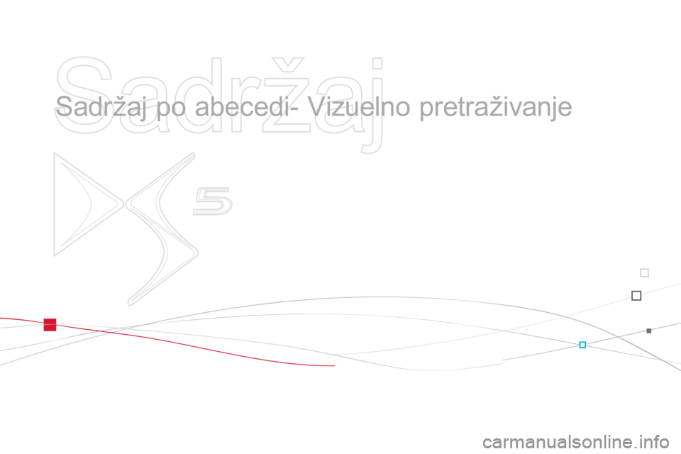 CITROEN DS5 2011 Priručnik (in Serbian)
Sadržaj
Sadržaj po abecedi- Vizuelno pretraživanje CITROEN DS5 2011 Priručnik (in Serbian)
Sadržaj
Sadržaj po abecedi- Vizuelno pretraživanje