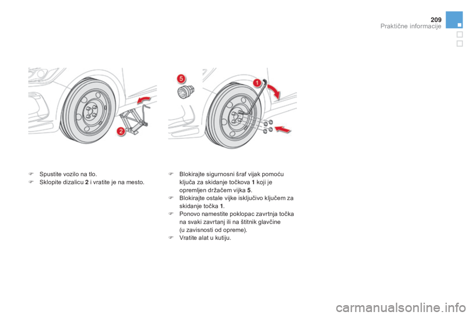 CITROEN DS5 HYBRID 2016 Priručnik (in Serbian) 209
DS5_sr_Chap08_info-pratiques_ed02-2015
F Spustite vozilo na tlo.
F Sk lopite dizalicu 2 i vratite je na mesto. F Bl
okirajte sigurnosni šraf vijak pomoću
ključa za skidanje točkova 1 koji je CITROEN DS5 HYBRID 2016 Priručnik (in Serbian) 209
DS5_sr_Chap08_info-pratiques_ed02-2015
F Spustite vozilo na tlo.
F Sk lopite dizalicu 2 i vratite je na mesto. F Bl
okirajte sigurnosni šraf vijak pomoću
ključa za skidanje točkova 1 koji je