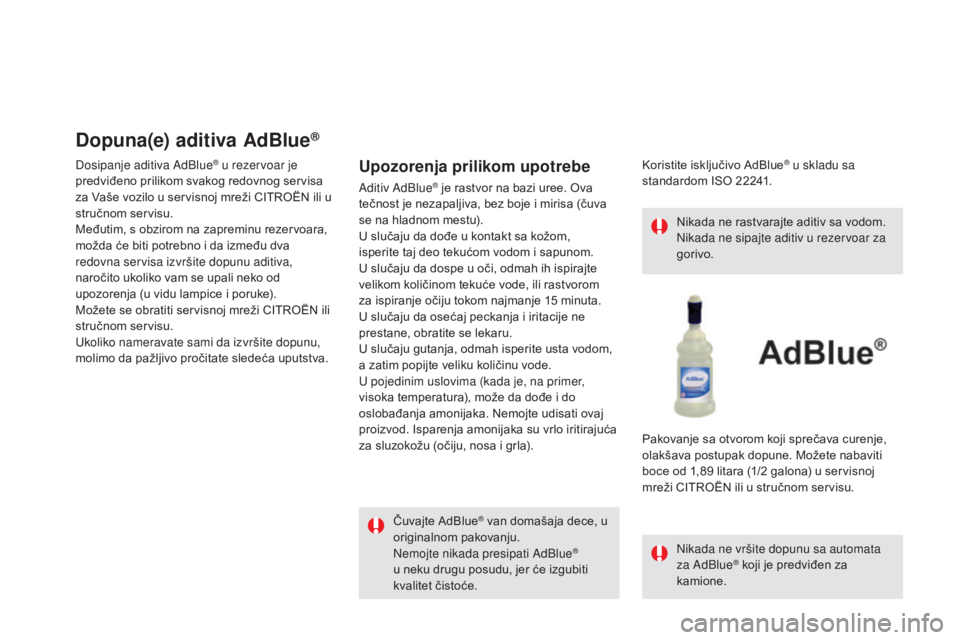 CITROEN DS5 HYBRID 2016  Priručnik (in Serbian) DS5_sr_Chap09_verifications_ed02-2015
Dopuna(e) aditiva AdBlue®
Dosipanje aditiva AdBlue® u rezervoar je 
predviđeno prilikom svakog redovnog servisa 
za Vaše vozilo u servisnoj mreži CITROËN il