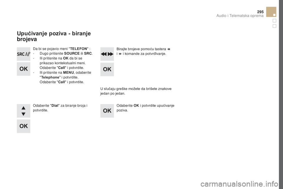 CITROEN DS5 HYBRID 2016  Priručnik (in Serbian) 295
DS5_sr_Chap11d_RD5_ed02-2015
Da bi se pojavio meni "TELEFo n" :
- Du go pritisnite SOURCE  ili SRC.
-
 Il

i pritisnite na OK  da bi se 
prikazao kontekstualni meni. 
Odaberite " Call&