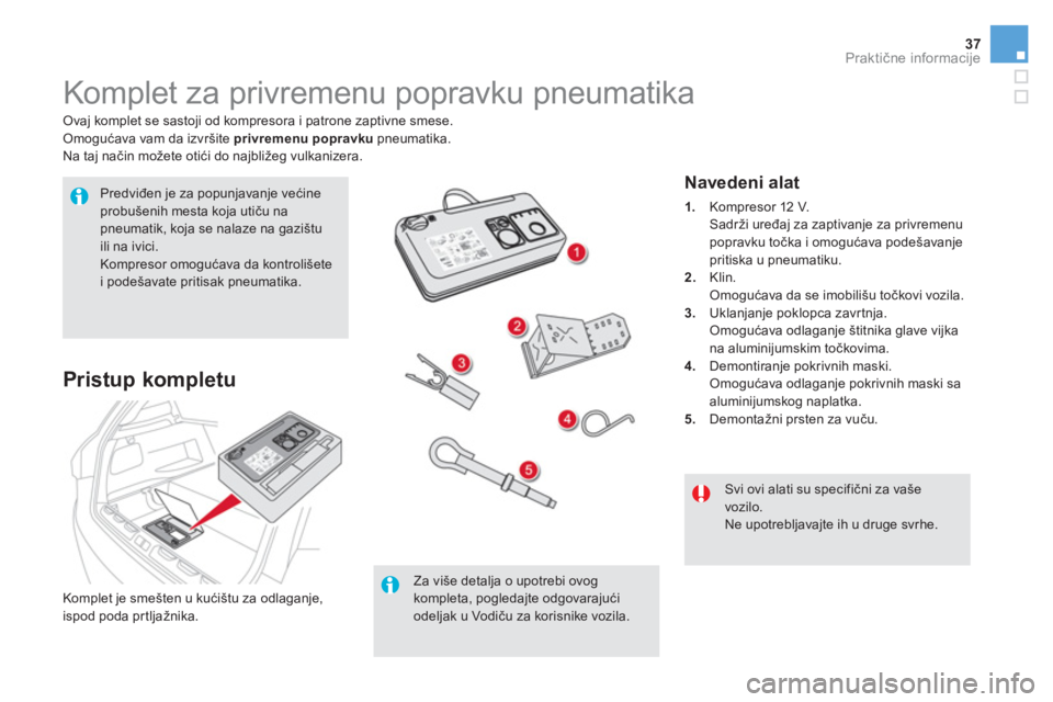 CITROEN DS5 HYBRID 2016 Priručnik (in Serbian) 37Praktične informacije
Komplet za privremenu popravku pneumatika
Ovaj komplet se sastoji od kompresora i patrone zaptivne smese.
Omogućava vam da izvršite privremenu CITROEN DS5 HYBRID 2016 Priručnik (in Serbian) 37Praktične informacije
Komplet za privremenu popravku pneumatika
Ovaj komplet se sastoji od kompresora i patrone zaptivne smese.
Omogućava vam da izvršite privremenu