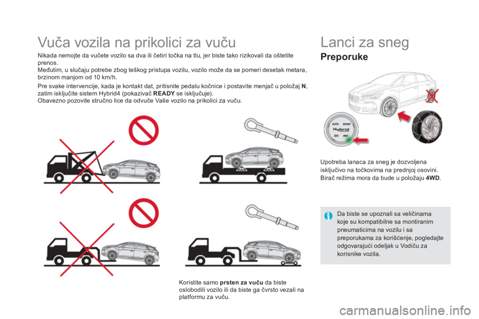 CITROEN DS5 HYBRID 2016 Priručnik (in Serbian)
Vuča vozila na prikolici za vuču
Nikada nemojte da vučete vozilo sa dva ili četiri točka na tlu, jer biste tako rizikovali da oštetite
prenos.
Međutim, u slučaju po CITROEN DS5 HYBRID 2016 Priručnik (in Serbian)
Vuča vozila na prikolici za vuču
Nikada nemojte da vučete vozilo sa dva ili četiri točka na tlu, jer biste tako rizikovali da oštetite
prenos.
Međutim, u slučaju po