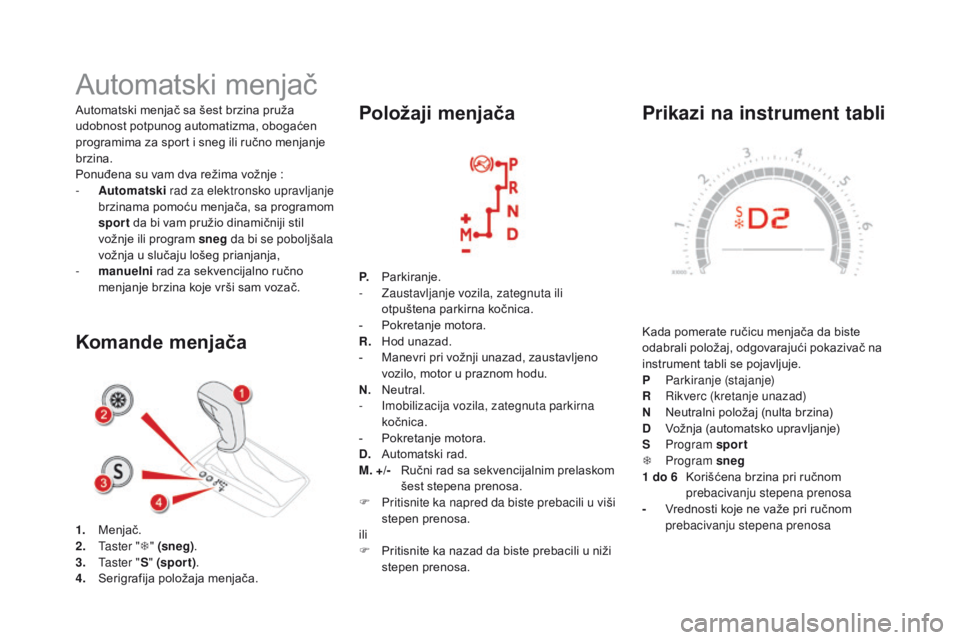 CITROEN DS5 HYBRID 2015 Priručnik (in Serbian) DS5_sr_Chap04_conduite_ed01-2015
Prikazi na instrument tabli
Kada pomerate ručicu menjača da biste
odabrali položaj, odgovarajući pokazivač na
instrument tabli se pojavljuje.
P
P
arkiranje (s CITROEN DS5 HYBRID 2015 Priručnik (in Serbian) DS5_sr_Chap04_conduite_ed01-2015
Prikazi na instrument tabli
Kada pomerate ručicu menjača da biste
odabrali položaj, odgovarajući pokazivač na
instrument tabli se pojavljuje.
P
P
arkiranje (s