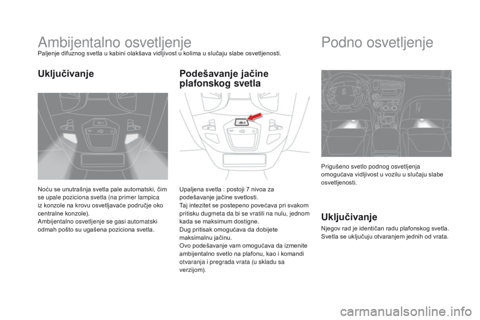 CITROEN DS5 HYBRID 2015 Priručnik (in Serbian) DS5_sr_Chap05_visibilite_ed01-2015
Ambijentalno osvetljenjePaljenje difuznog svetla u kabini olakšava vidljivost u kolima u slučaju slabe osvetljenosti.
Noću se unutrašnja svetla pale automatski, CITROEN DS5 HYBRID 2015 Priručnik (in Serbian) DS5_sr_Chap05_visibilite_ed01-2015
Ambijentalno osvetljenjePaljenje difuznog svetla u kabini olakšava vidljivost u kolima u slučaju slabe osvetljenosti.
Noću se unutrašnja svetla pale automatski,