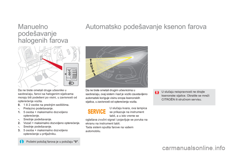 CITROEN DS5 HYBRID 2013 Priručnik (in Serbian)
Manuelno
podešavanje
halogenih farova
Automatsko podešavanje ksenon farova
Da ne biste ometali druge učesnike u saobraćaju, farovi sa halogenim sijalicama moraju CITROEN DS5 HYBRID 2013 Priručnik (in Serbian)
Manuelno
podešavanje
halogenih farova
Automatsko podešavanje ksenon farova
Da ne biste ometali druge učesnike u saobraćaju, farovi sa halogenim sijalicama moraju