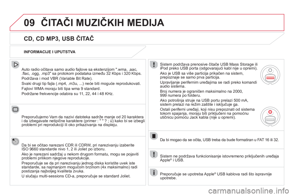 CITROEN DS5 HYBRID 2013  Priručnik (in Serbian) 09ČITAČI MUZIČKIH MEDIJA 
 
 
CD, CD MP3, USB ČITAČ 
 
 Auto radio očitava samo audio fajlove sa ekstenzijom ".wma, .aac, .ﬂ ac, .ogg, .mp3" sa protokom podataka između 32 Kbps i 320 Kbps.
  
