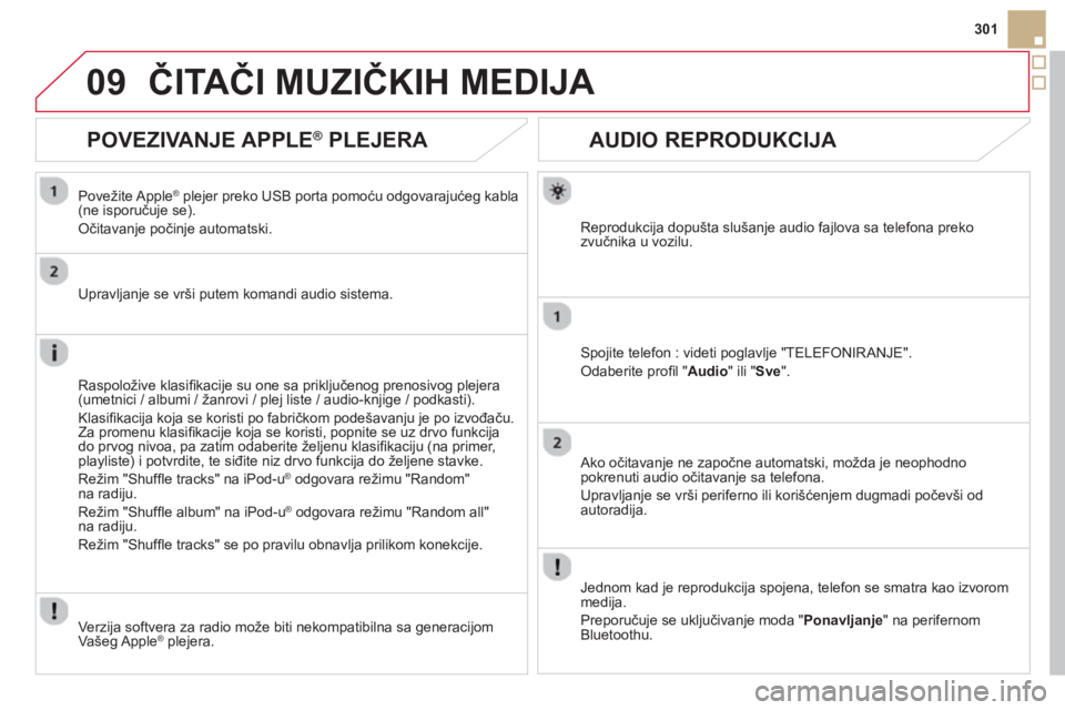 CITROEN DS5 HYBRID 2013  Priručnik (in Serbian) 09
301
   
 
 
 
 
 
AUDIO REPRODUKCIJA 
Reprodukcija dopušta slušanje audio fajlova sa telefona preko 
zvučnika u vozilu.  
Spojite telefon : videti poglavlje "TELEFONIRANJE".
Odaberite proﬁ l "