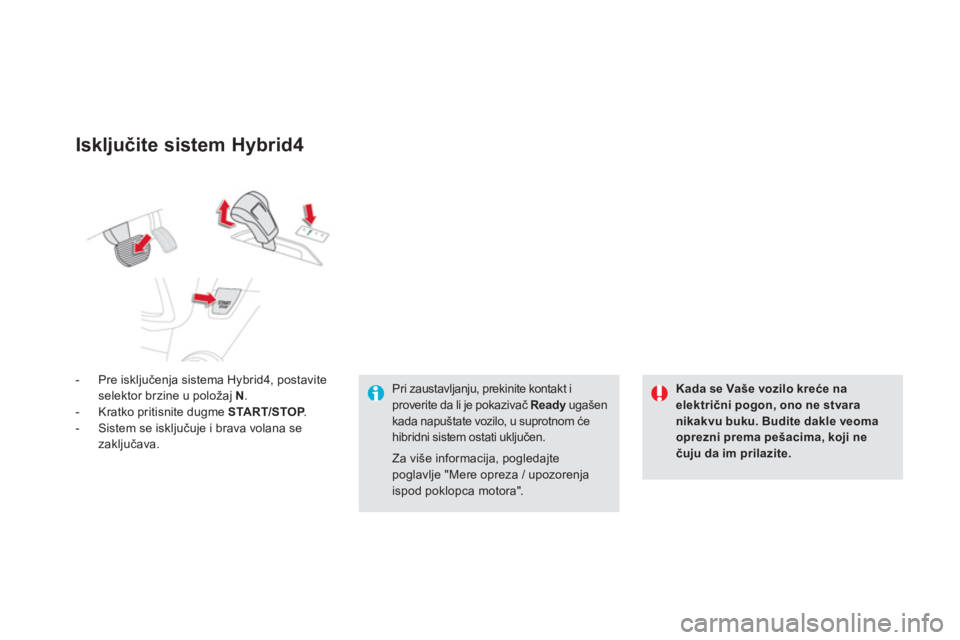 CITROEN DS5 HYBRID 2013  Priručnik (in Serbian) Isključite sistem Hybrid4 
-  Pre isključenja sistema Hybrid4, postavite 
selektor brzine u položaj N.
-   Kratko pritisnite dugme  START/STOP.P-   Sistem se isključuje i brava volana se 
zaključ